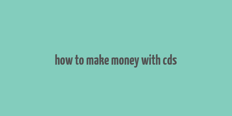 how to make money with cds