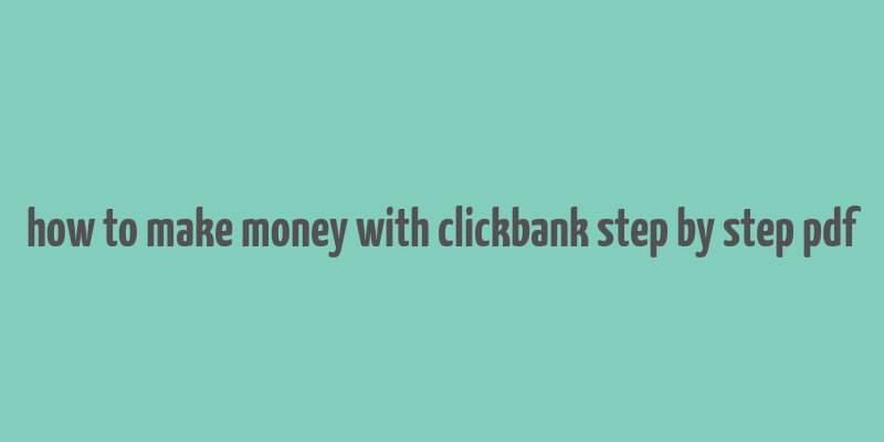 how to make money with clickbank step by step pdf