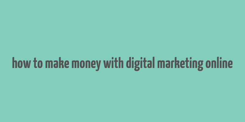 how to make money with digital marketing online