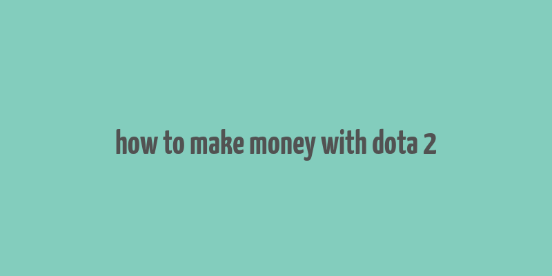 how to make money with dota 2