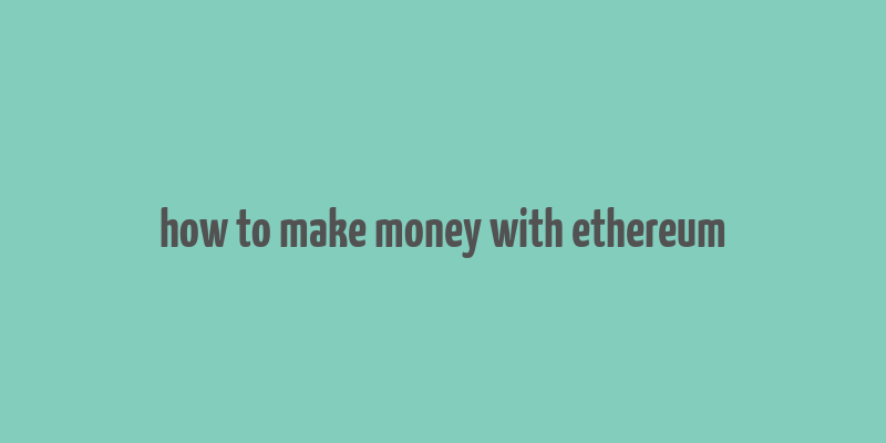 how to make money with ethereum