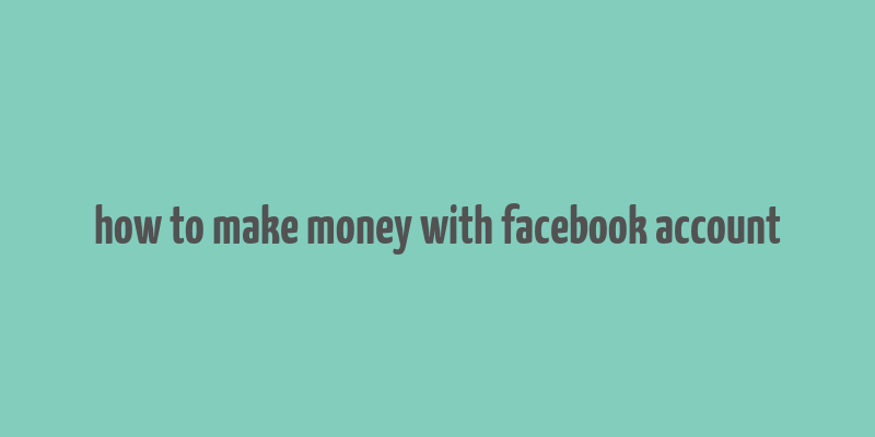 how to make money with facebook account