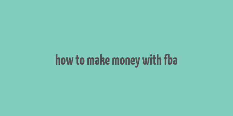 how to make money with fba