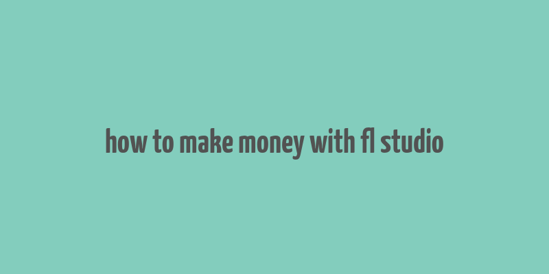 how to make money with fl studio