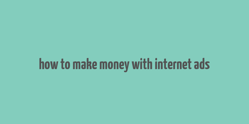 how to make money with internet ads