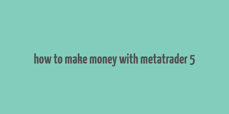 how to make money with metatrader 5