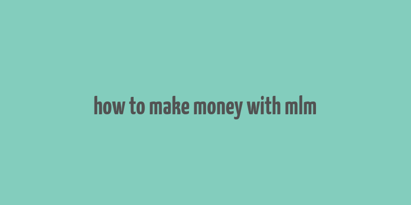 how to make money with mlm