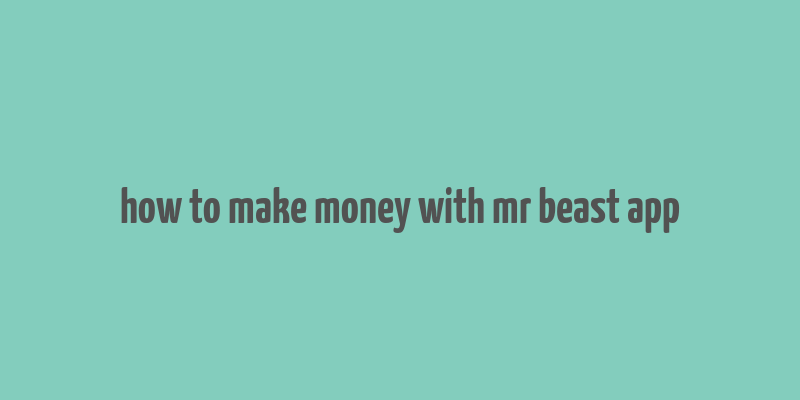 how to make money with mr beast app