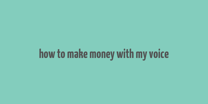 how to make money with my voice