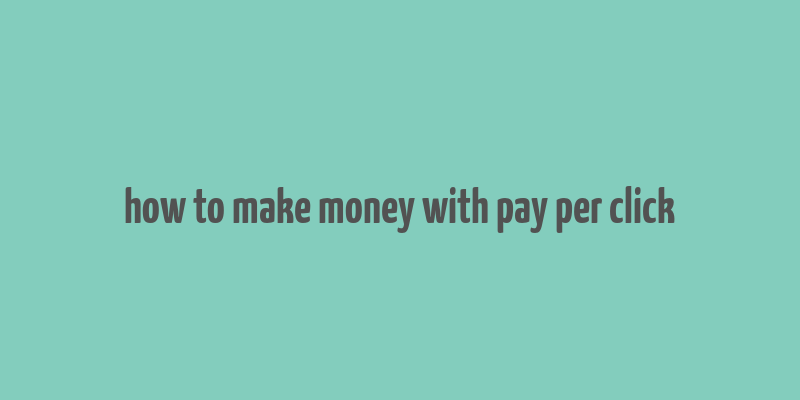 how to make money with pay per click