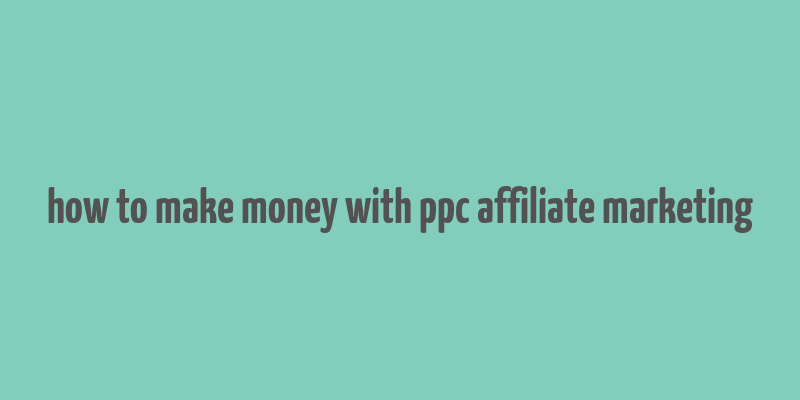 how to make money with ppc affiliate marketing