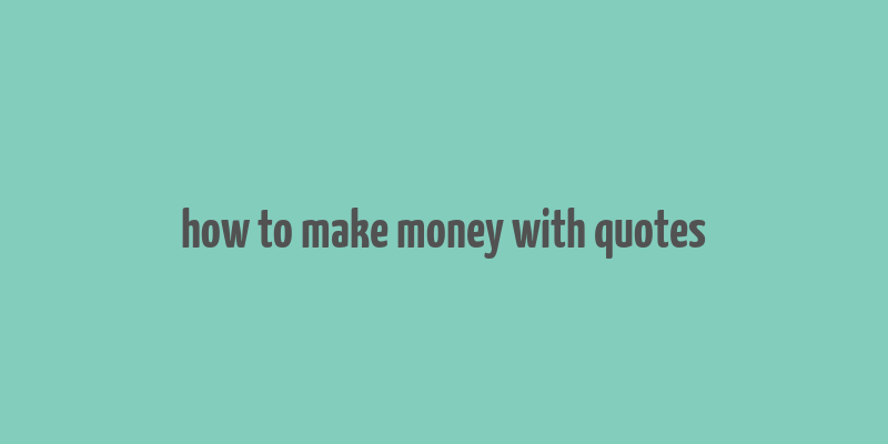 how to make money with quotes