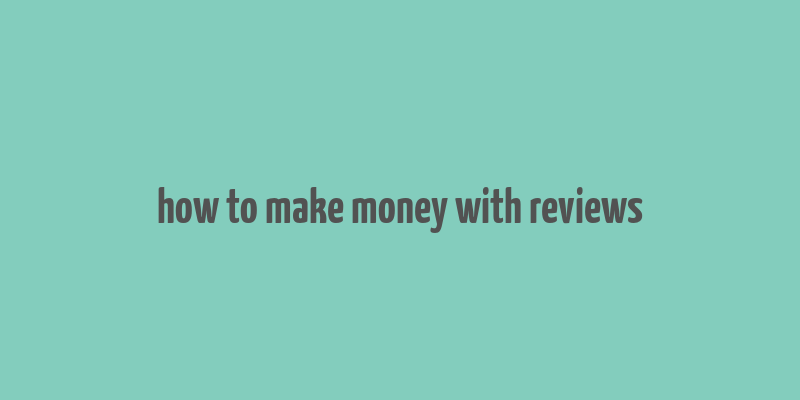 how to make money with reviews