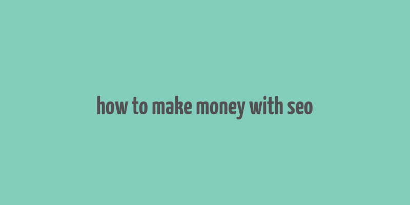 how to make money with seo