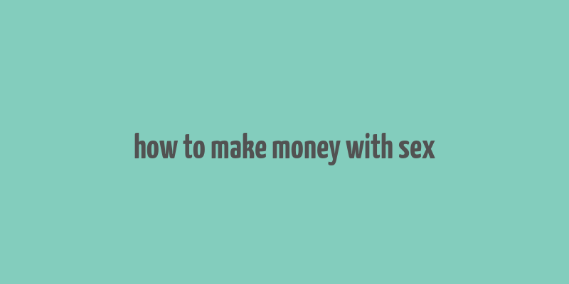 how to make money with sex