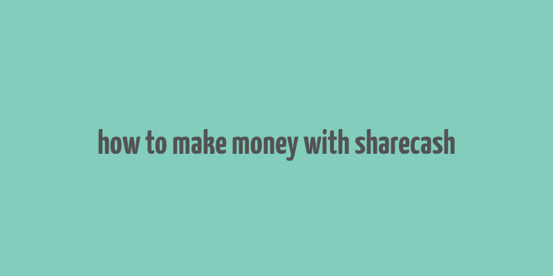 how to make money with sharecash