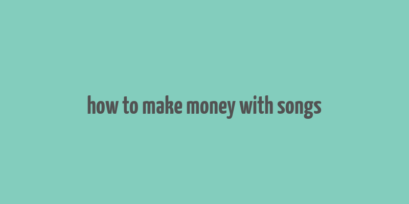 how to make money with songs