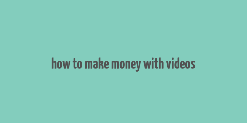 how to make money with videos