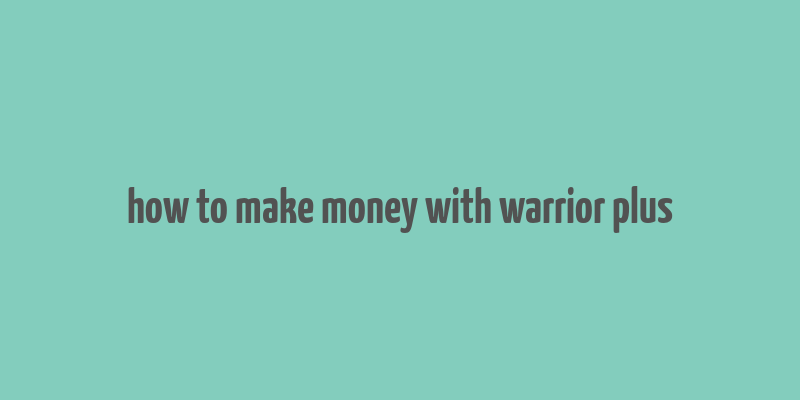 how to make money with warrior plus