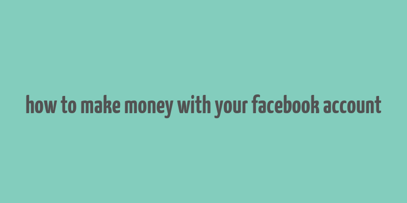 how to make money with your facebook account