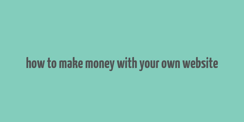 how to make money with your own website