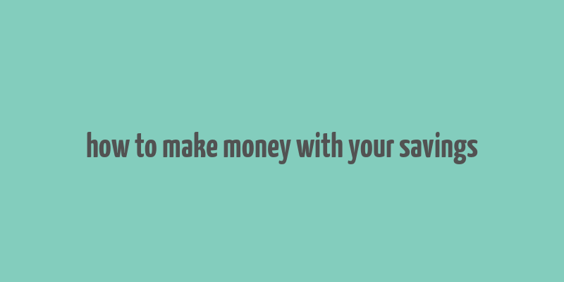 how to make money with your savings