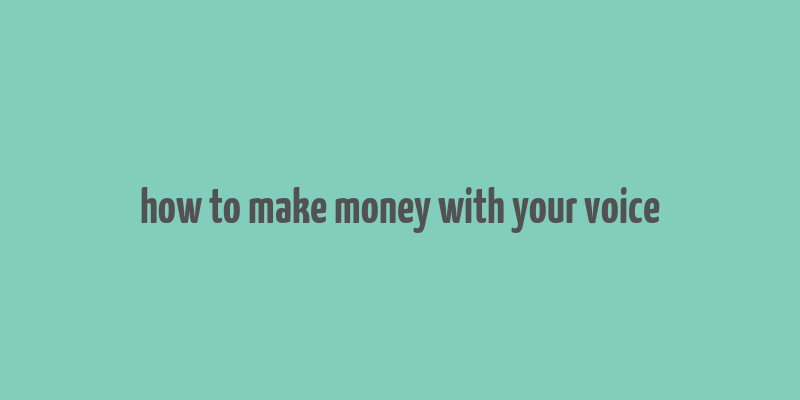 how to make money with your voice