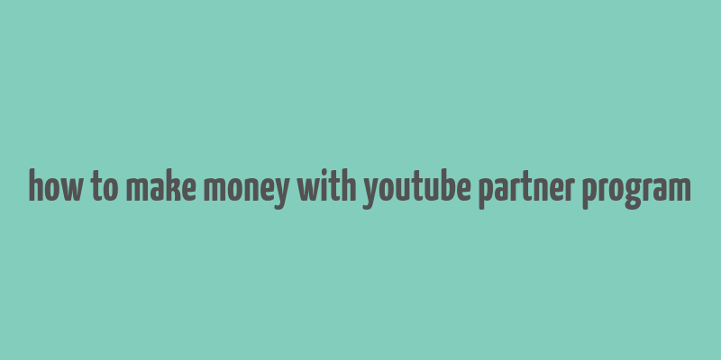 how to make money with youtube partner program