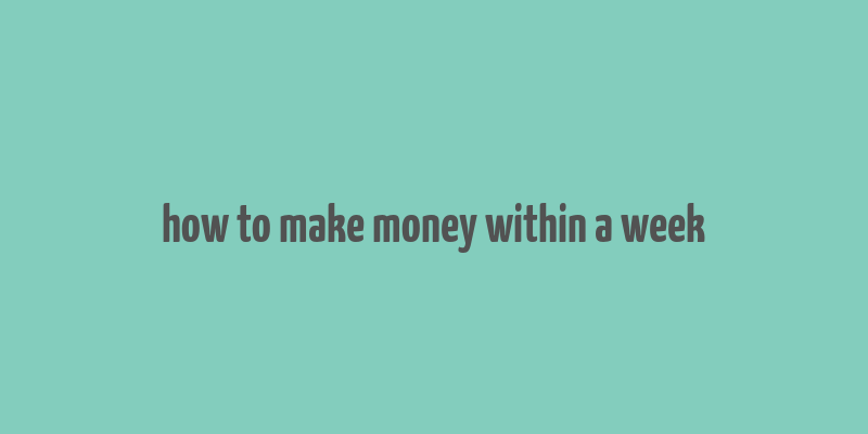 how to make money within a week