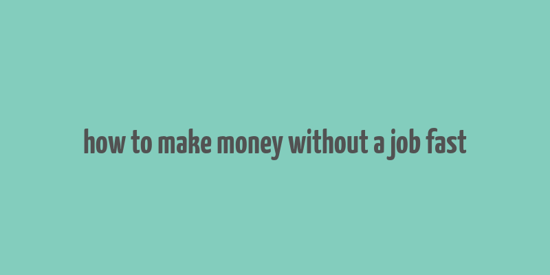 how to make money without a job fast