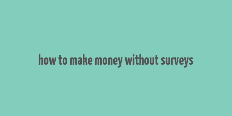 how to make money without surveys