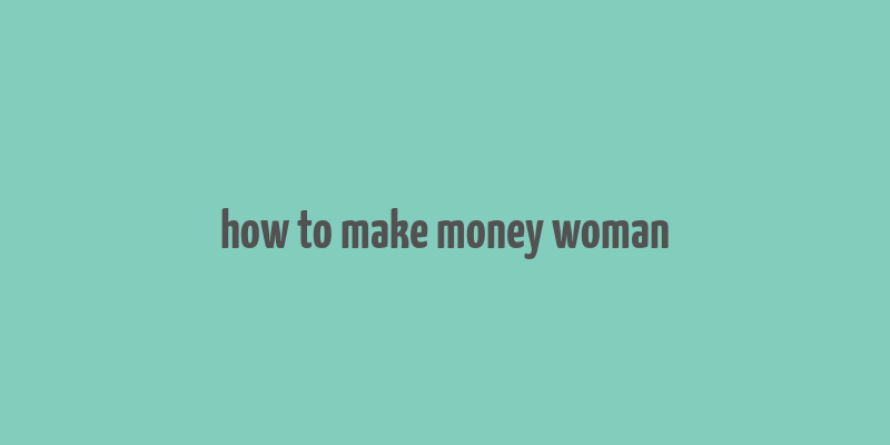 how to make money woman