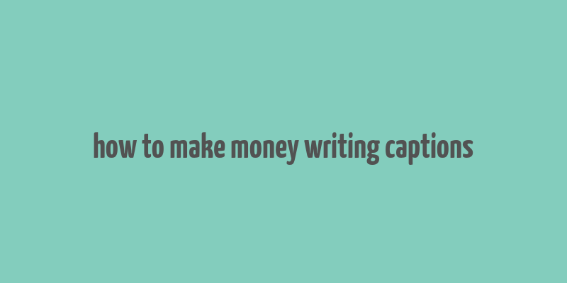 how to make money writing captions