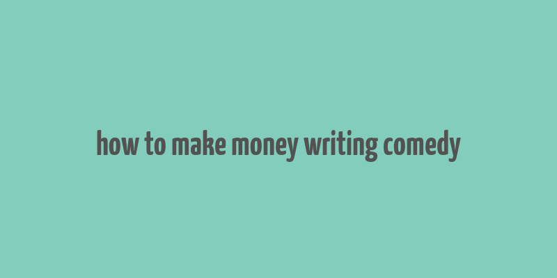 how to make money writing comedy