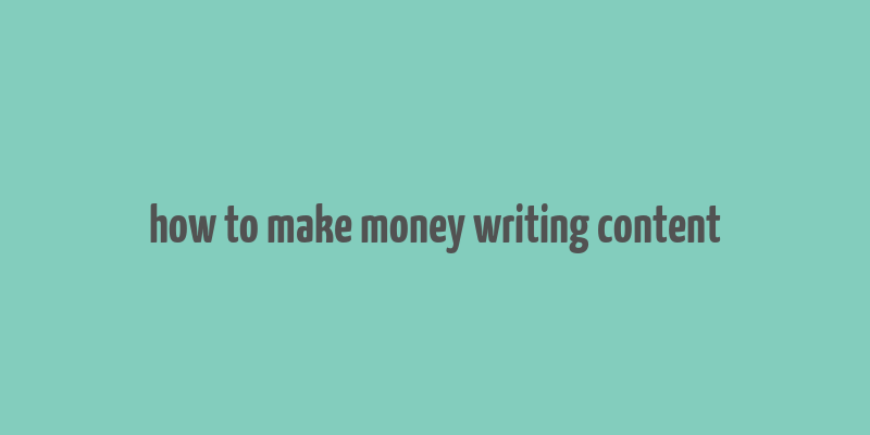 how to make money writing content