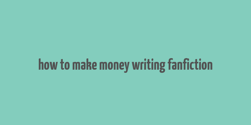 how to make money writing fanfiction