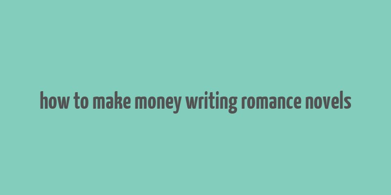 how to make money writing romance novels