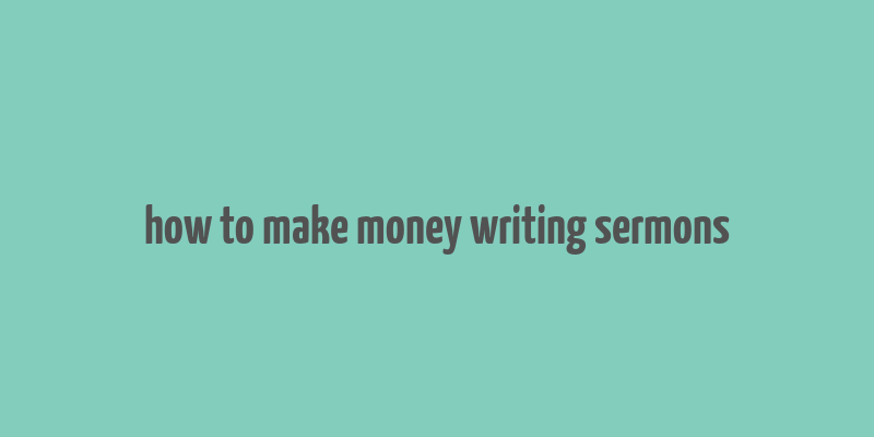 how to make money writing sermons