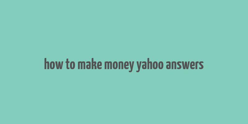 how to make money yahoo answers