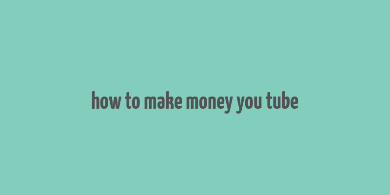 how to make money you tube