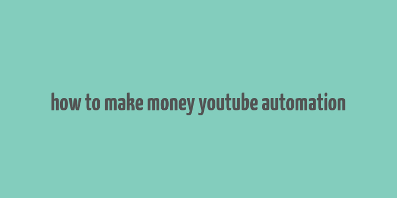 how to make money youtube automation