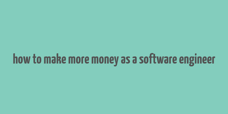 how to make more money as a software engineer