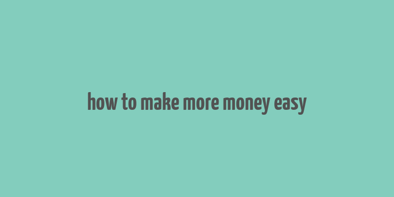 how to make more money easy