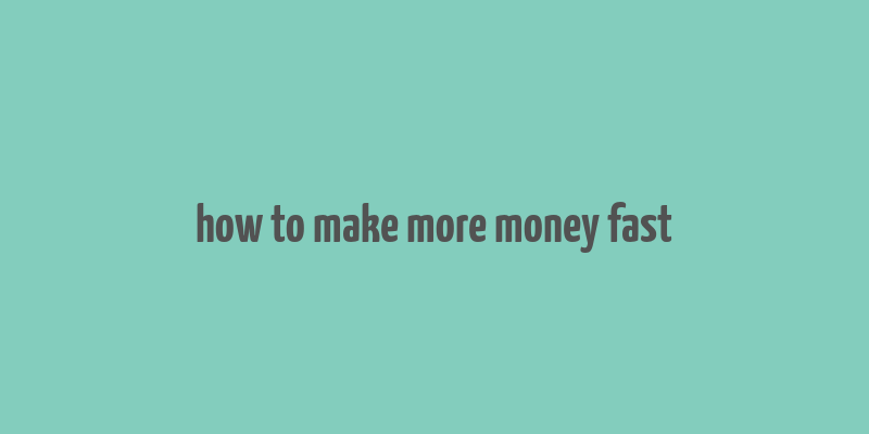 how to make more money fast