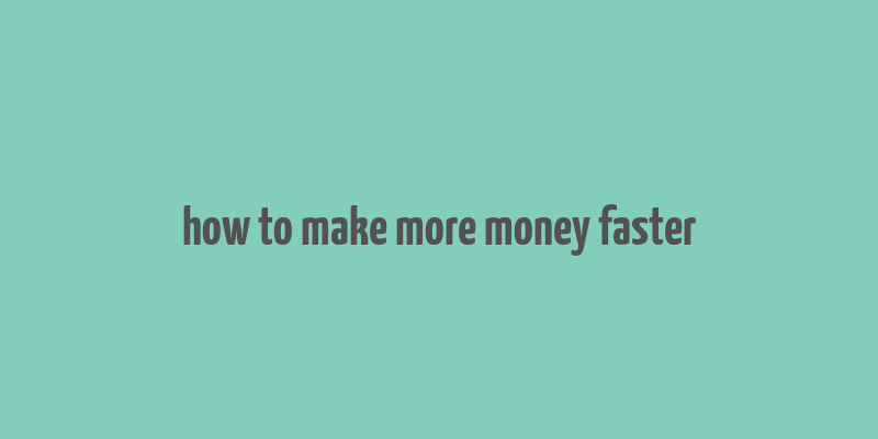 how to make more money faster