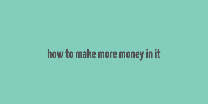 how to make more money in it