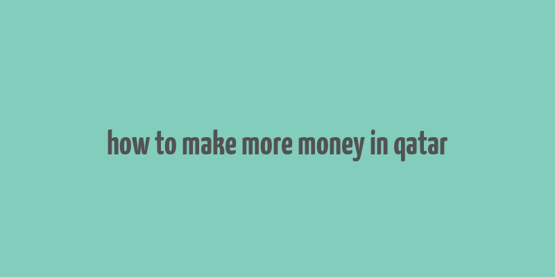 how to make more money in qatar