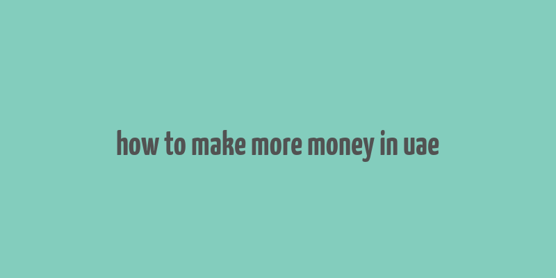 how to make more money in uae