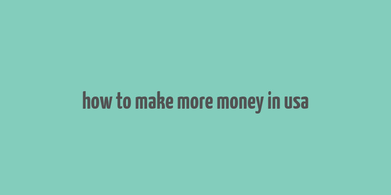 how to make more money in usa