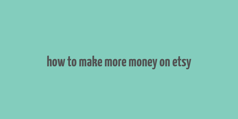 how to make more money on etsy